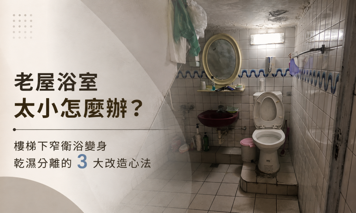 老屋浴室太小怎麼辦？樓梯下窄衛浴變身乾濕分離的 3 大改造心法